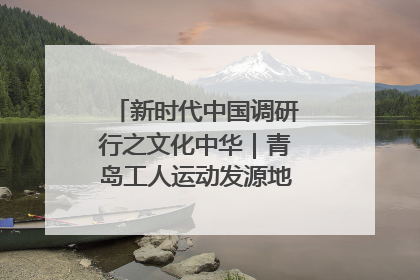 新时代中国调研行之文化中华｜青岛工人运动发源地红色文化浸人心