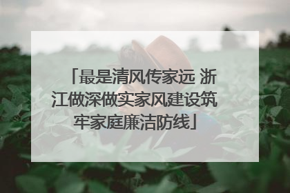 最是清风传家远 浙江做深做实家风建设筑牢家庭廉洁防线