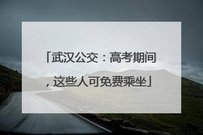 武汉公交：高考期间，这些人可免费乘坐