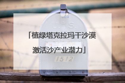 植绿塔克拉玛干沙漠 激活沙产业潜力