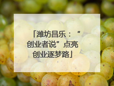潍坊昌乐：“创业者说”点亮创业逐梦路