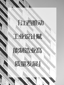 江西推动工业设计赋能制造业高质量发展