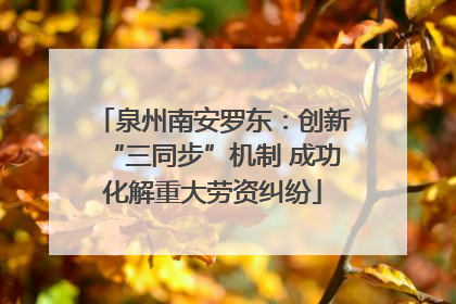 泉州南安罗东:创新“三同步”机制 成功化解重大劳资纠纷
