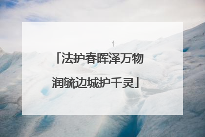 法护春晖泽万物 润毓边城护千灵