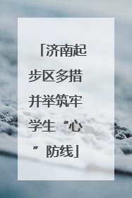 济南起步区多措并举筑牢学生“心”防线