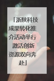 浙陕科技成果转化推介活动举行 激活创新资源双向奔赴