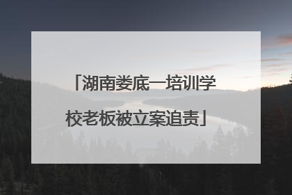 湖南娄底一培训学校老板被立案追责