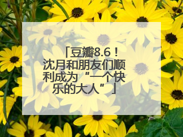 豆瓣8.6！沈月和朋友们顺利成为“一个快乐的大人”