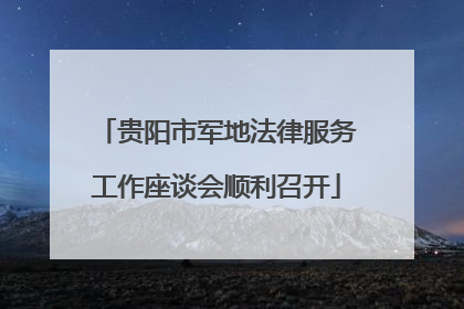 贵阳市军地法律服务工作座谈会顺利召开