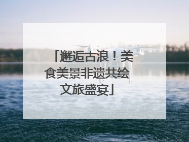 邂逅古浪！美食美景非遗共绘文旅盛宴
