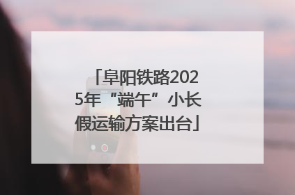 阜阳铁路2025年“端午”小长假运输方案出台