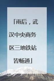 雨后，武汉中央商务区三地铁站皆畅通