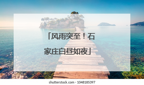 风雨突至！石家庄白昼如夜