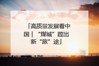 高质量发展看中国｜“煤城”蹚出新“旅”途