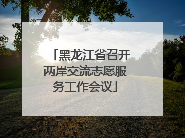 黑龙江省召开两岸交流志愿服务工作会议