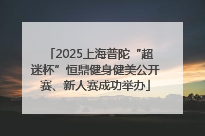 2025上海普陀“超迷杯”恒鼎健身健美公开赛、新人赛成功举办