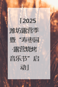 2025潍坊露营季暨“寿枣园·露营烧烤音乐节”启动