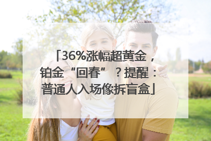 36%涨幅超黄金，铂金“回春”？提醒：普通人入场像拆盲盒